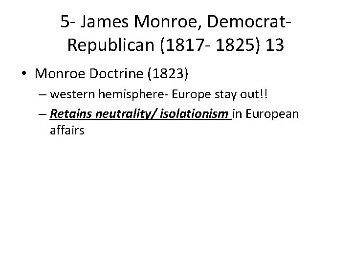 5 - James Monroe, Democrat. Republican (1817 - 1825) 13 • Monroe Doctrine (1823)