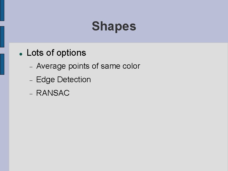 Shapes Lots of options Average points of same color Edge Detection RANSAC Shapes Lots of options Average points of same color Edge Detection RANSAC