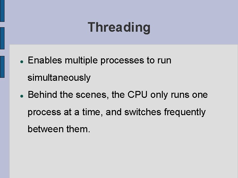 Threading Enables multiple processes to run simultaneously Behind the scenes, the CPU only runs Threading Enables multiple processes to run simultaneously Behind the scenes, the CPU only runs