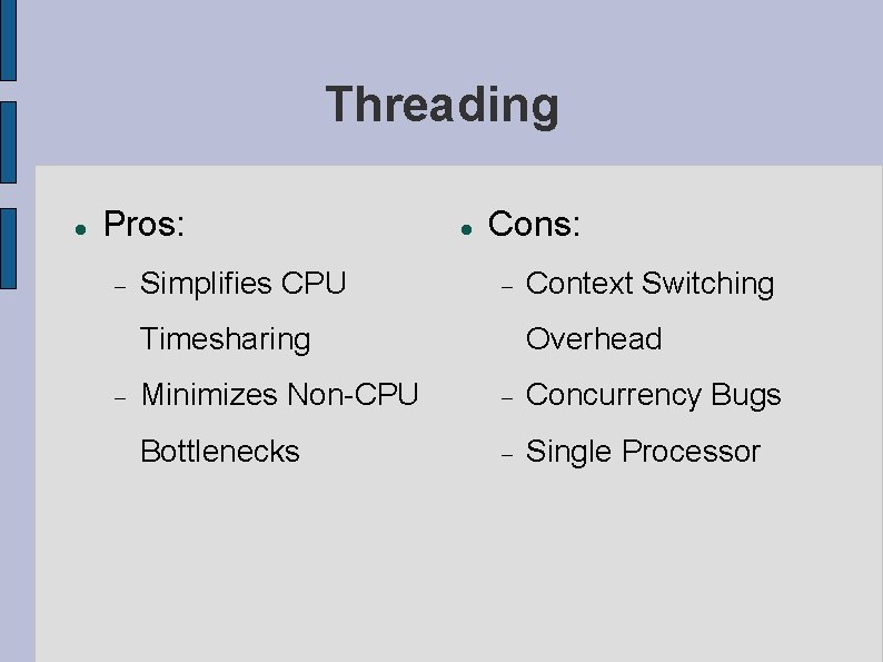 Threading Pros: Simplifies CPU Cons: Timesharing Context Switching Overhead Minimizes Non-CPU Concurrency Bugs Bottlenecks Threading Pros: Simplifies CPU Cons: Timesharing Context Switching Overhead Minimizes Non-CPU Concurrency Bugs Bottlenecks