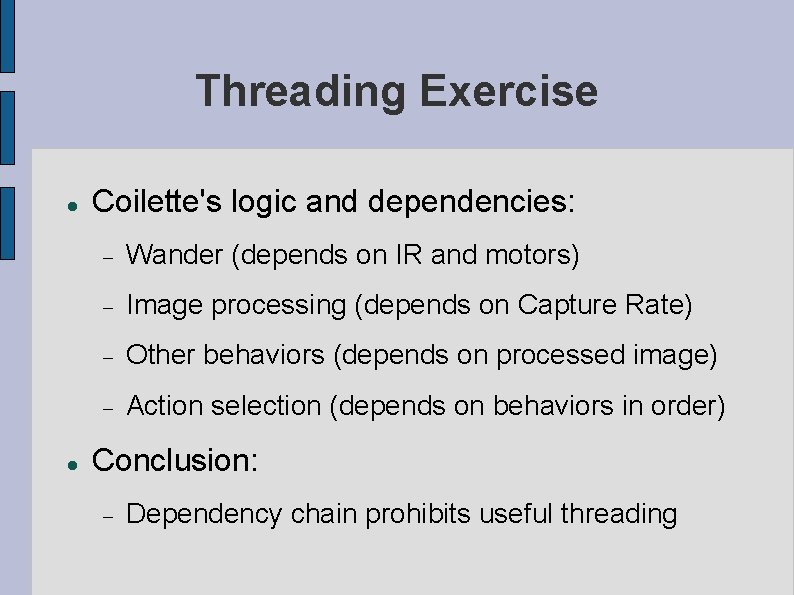 Threading Exercise Coilette's logic and dependencies: Wander (depends on IR and motors) Image processing Threading Exercise Coilette's logic and dependencies: Wander (depends on IR and motors) Image processing