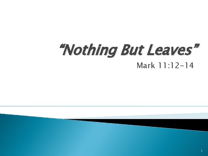 “Nothing But Leaves” Mark 11: 12 -14 1 