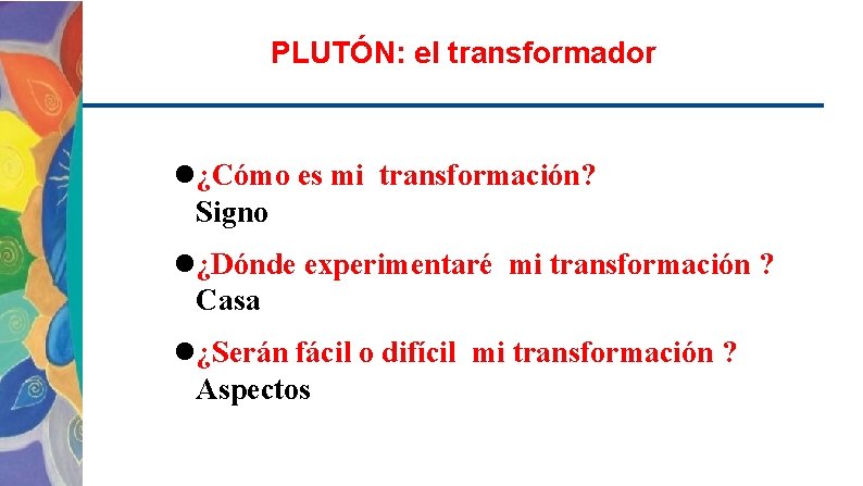 PLUTÓN: el transformador ¿Cómo es mi transformación? Signo ¿Dónde experimentaré mi transformación ? Casa