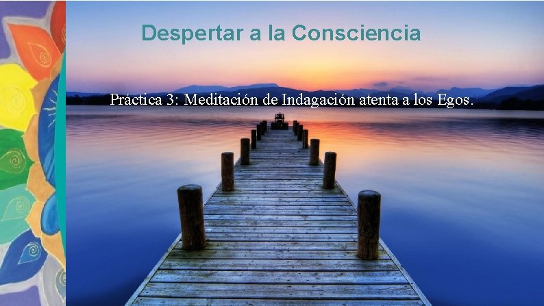 Despertar a la Consciencia Práctica 3: Meditación de Indagación atenta a los Egos. 