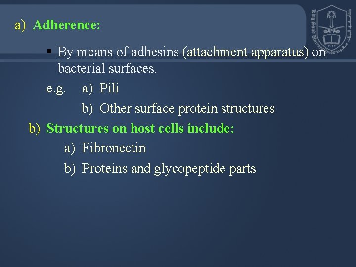 a) Adherence: § By means of adhesins (attachment apparatus) on bacterial surfaces. e. g. a) Adherence: § By means of adhesins (attachment apparatus) on bacterial surfaces. e. g.