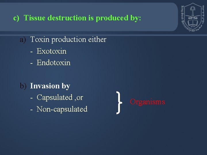 c) Tissue destruction is produced by: a) Toxin production either - Exotoxin - Endotoxin