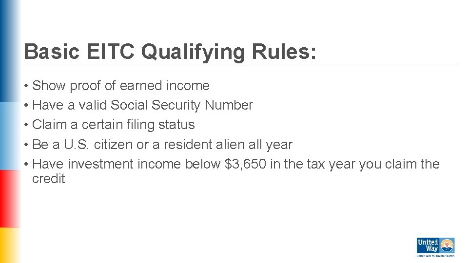 Basic EITC Qualifying Rules: • Show proof of earned income • Have a valid