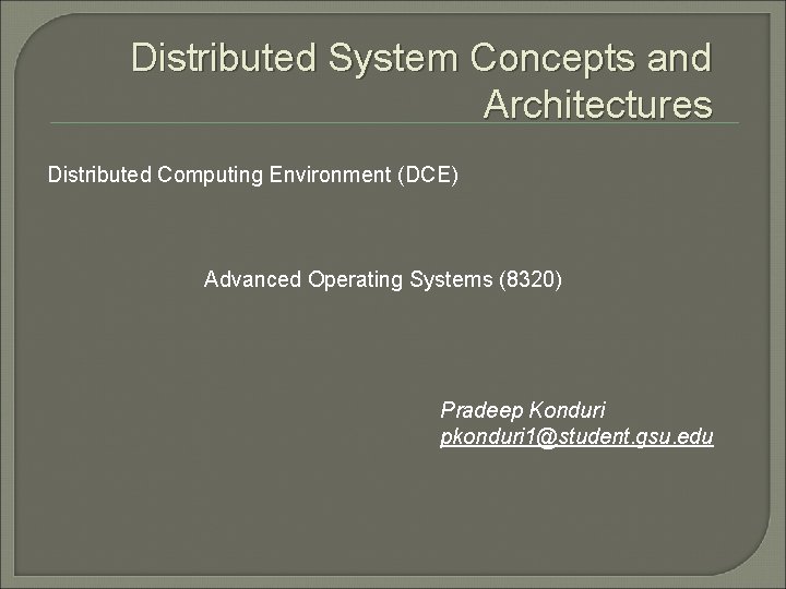 Distributed System Concepts and Architectures Distributed Computing Environment (DCE) Advanced Operating Systems (8320) Pradeep