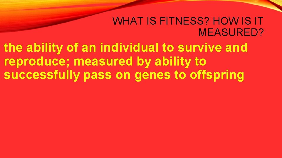 WHAT IS FITNESS? HOW IS IT MEASURED? the ability of an individual to survive