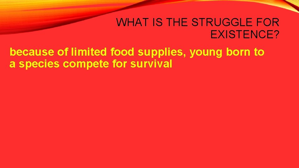 WHAT IS THE STRUGGLE FOR EXISTENCE? because of limited food supplies, young born to