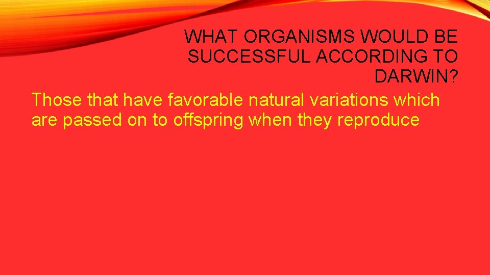 WHAT ORGANISMS WOULD BE SUCCESSFUL ACCORDING TO DARWIN? Those that have favorable natural variations