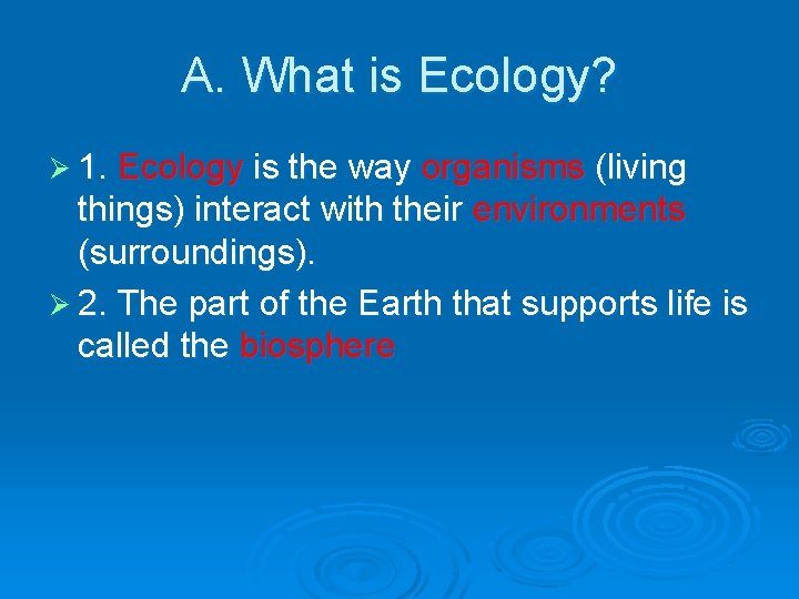 A. What is Ecology? Ø 1. Ecology is the way organisms (living things) interact