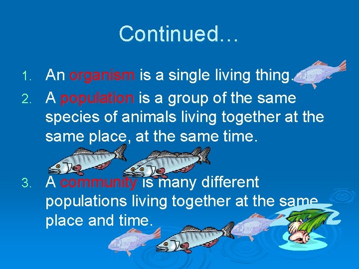 Continued… An organism is a single living thing. 2. A population is a group