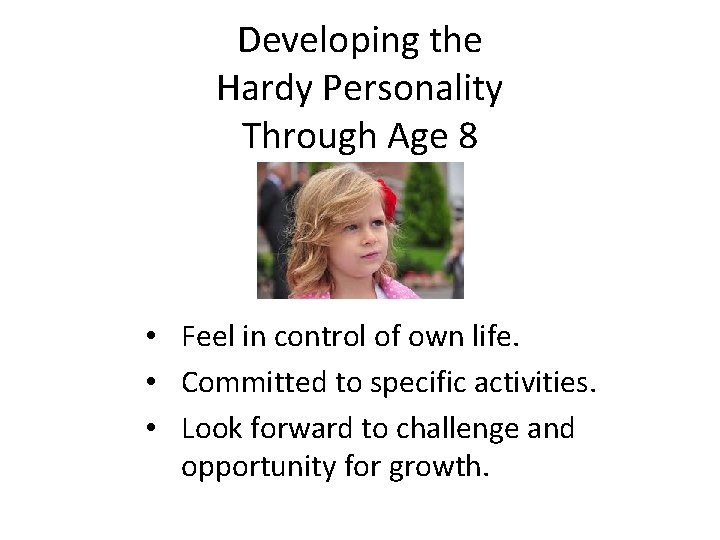 Developing the Hardy Personality Through Age 8 • Feel in control of own life.