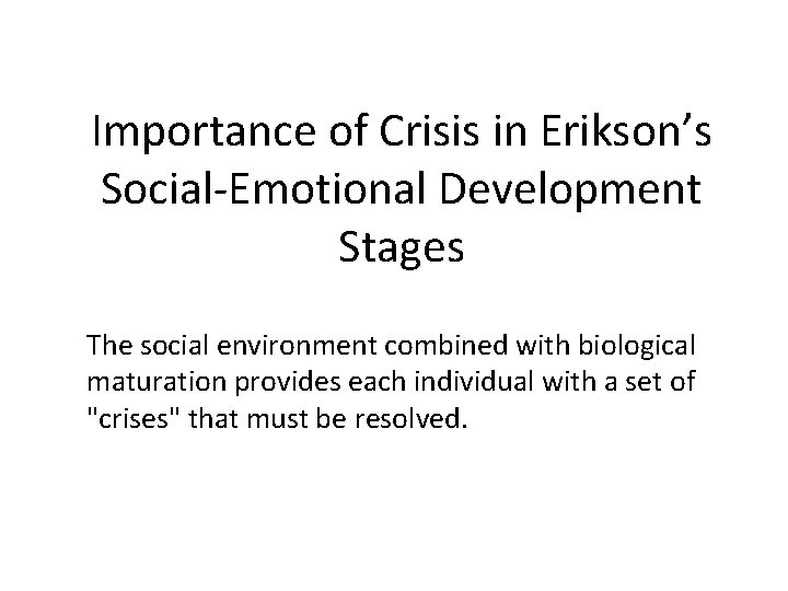 Importance of Crisis in Erikson’s Social-Emotional Development Stages The social environment combined with biological