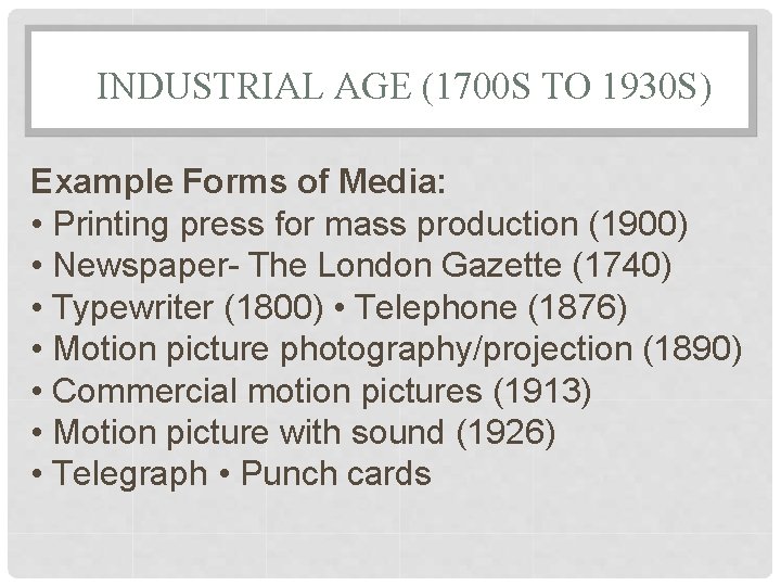 INDUSTRIAL AGE (1700 S TO 1930 S) Example Forms of Media: • Printing press