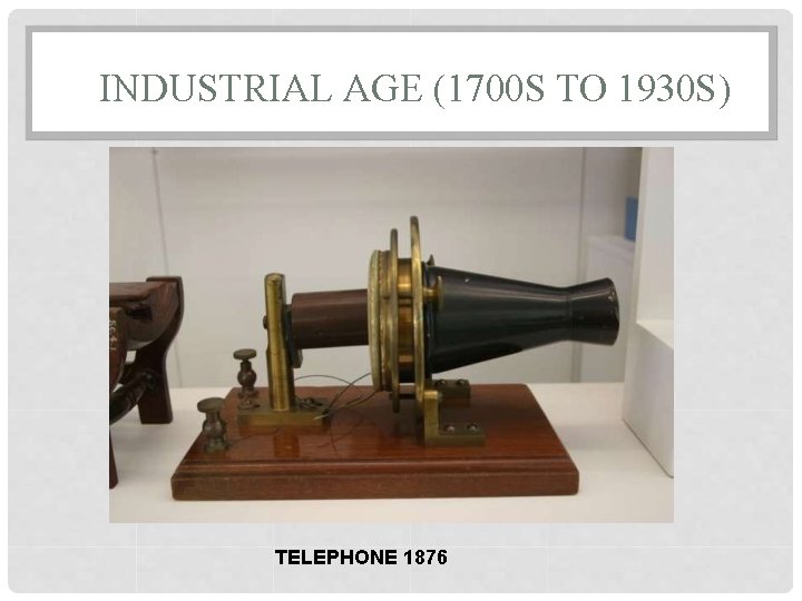 INDUSTRIAL AGE (1700 S TO 1930 S) TELEPHONE 1876 