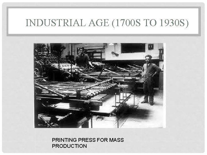 INDUSTRIAL AGE (1700 S TO 1930 S) PRINTING PRESS FOR MASS PRODUCTION 