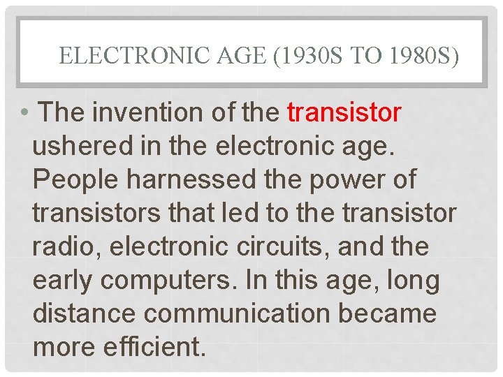 ELECTRONIC AGE (1930 S TO 1980 S) • The invention of the transistor ushered