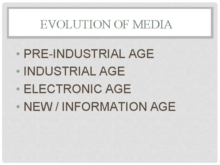 EVOLUTION OF MEDIA • PRE-INDUSTRIAL AGE • ELECTRONIC AGE • NEW / INFORMATION AGE