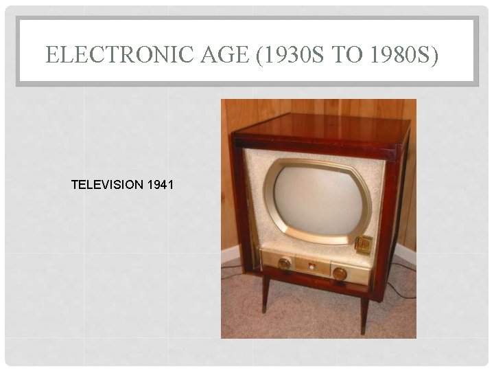 ELECTRONIC AGE (1930 S TO 1980 S) TELEVISION 1941 