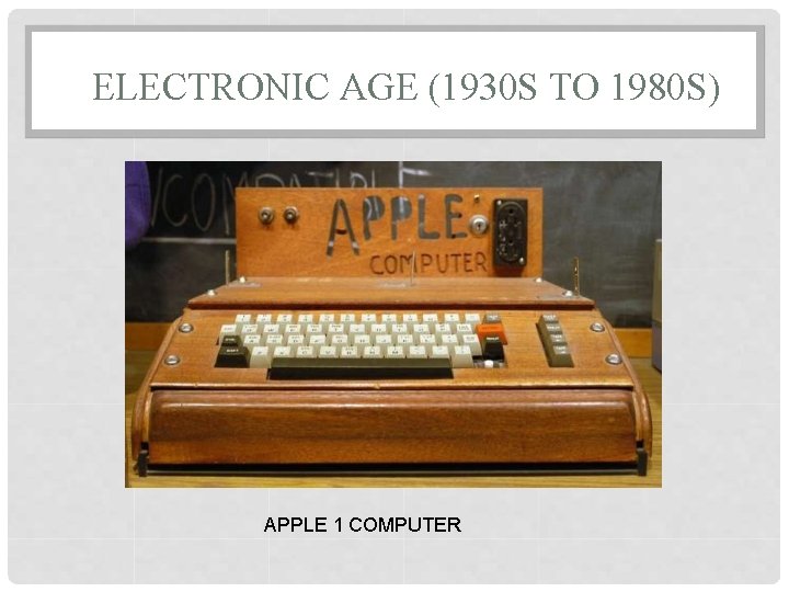 ELECTRONIC AGE (1930 S TO 1980 S) APPLE 1 COMPUTER 