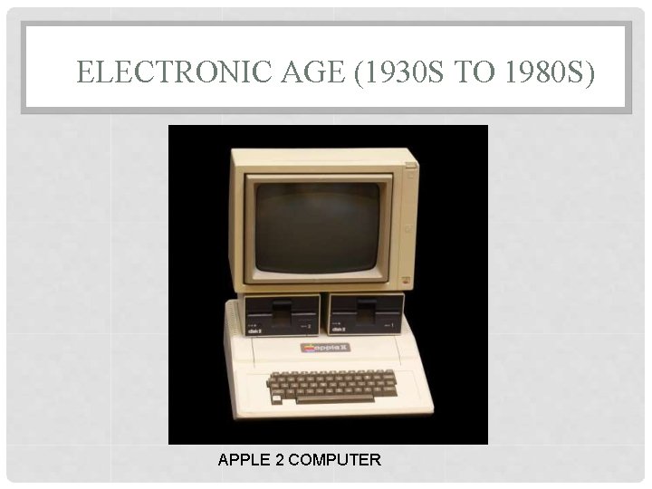 ELECTRONIC AGE (1930 S TO 1980 S) APPLE 2 COMPUTER 