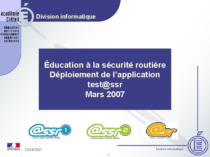 Division informatique Éducation à la sécurité routière Déploiement de l’application test@ssr Mars 2007 Division