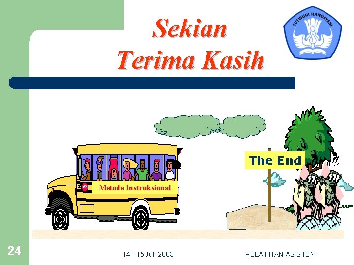 Sekian Terima Kasih The End Metode Instruksional 24 14 - 15 Juli 2003 PELATIHAN