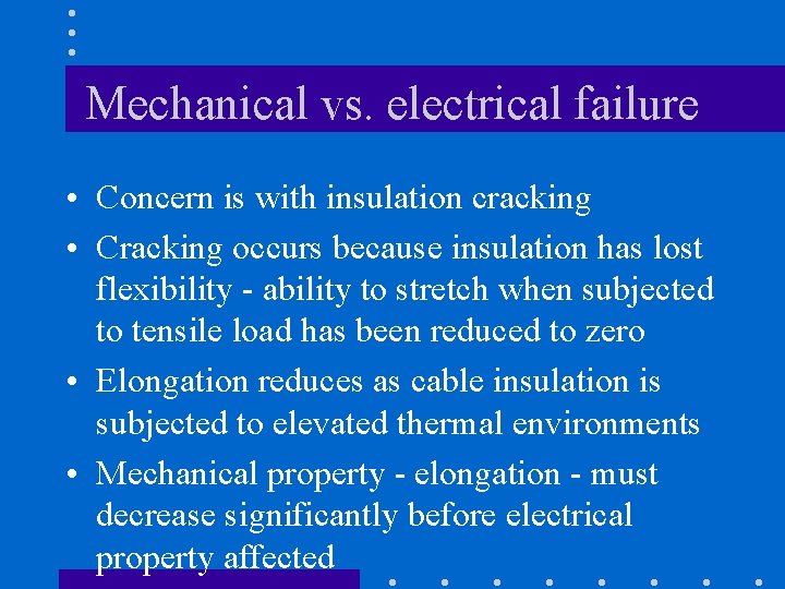 Mechanical vs. electrical failure • Concern is with insulation cracking • Cracking occurs because