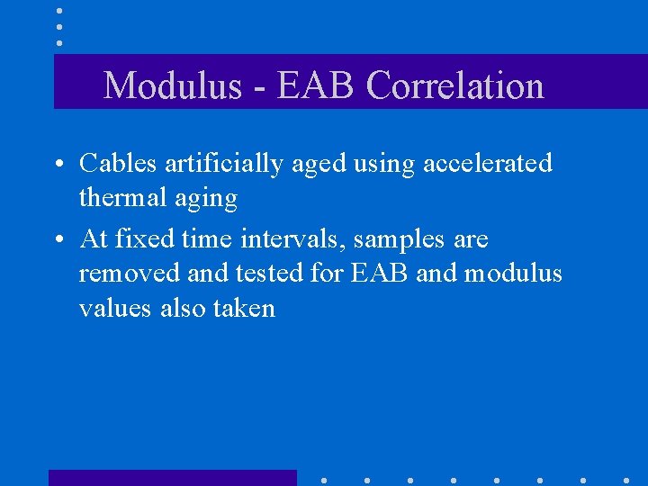 Modulus - EAB Correlation • Cables artificially aged using accelerated thermal aging • At