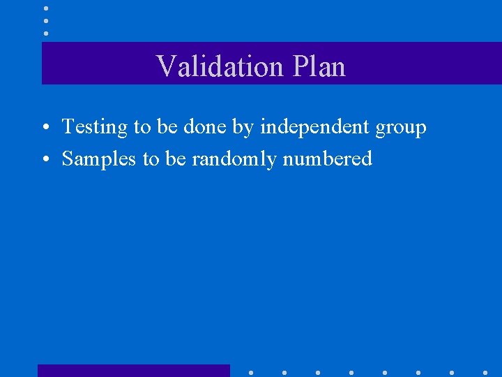 Validation Plan • Testing to be done by independent group • Samples to be