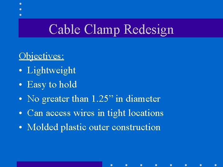Cable Clamp Redesign Objectives: • Lightweight • Easy to hold • No greater than