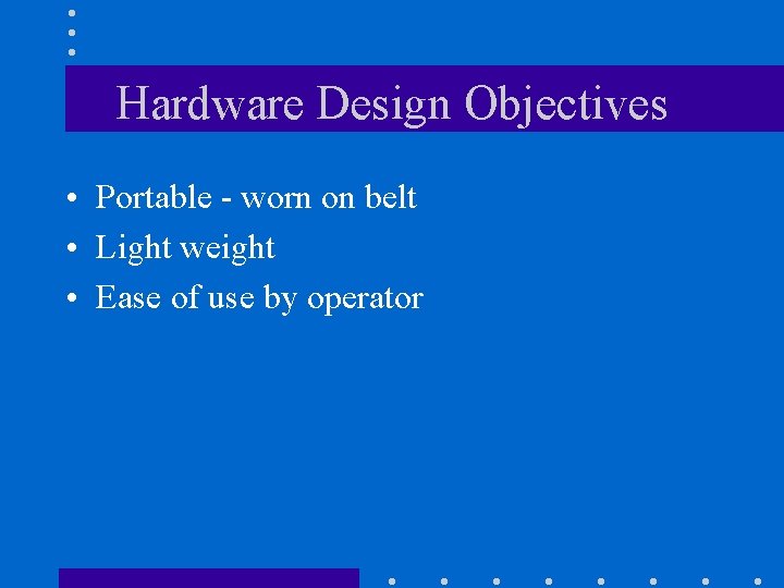 Hardware Design Objectives • Portable - worn on belt • Light weight • Ease