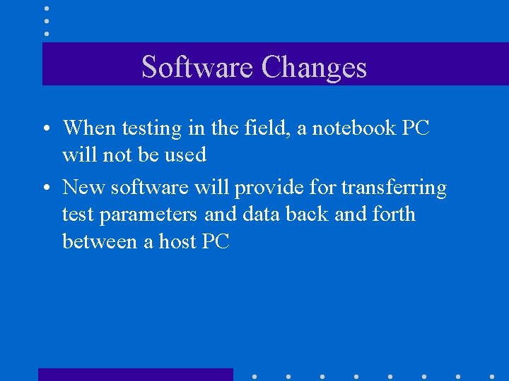 Software Changes • When testing in the field, a notebook PC will not be