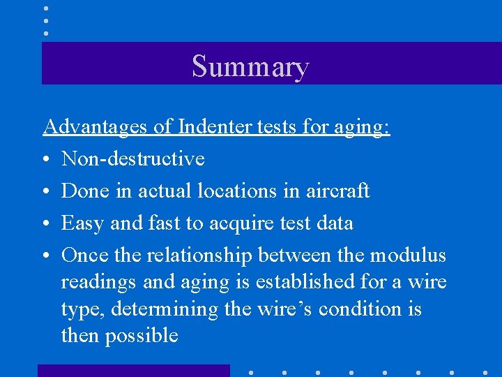 Summary Advantages of Indenter tests for aging: • Non-destructive • Done in actual locations