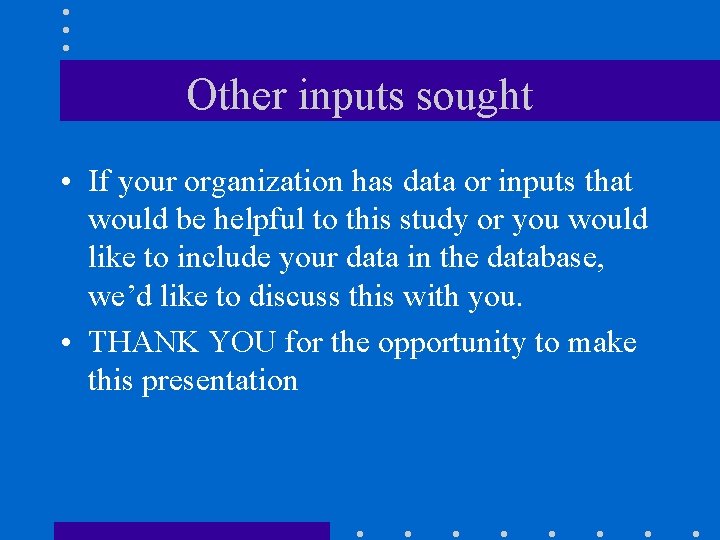Other inputs sought • If your organization has data or inputs that would be