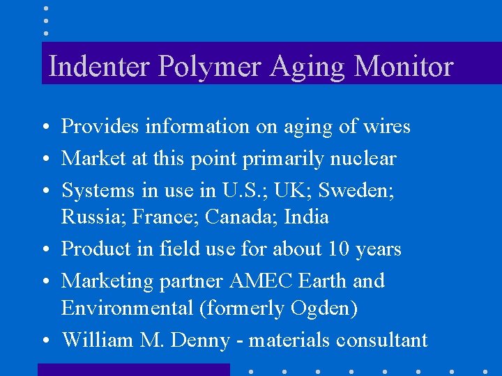 Indenter Polymer Aging Monitor • Provides information on aging of wires • Market at