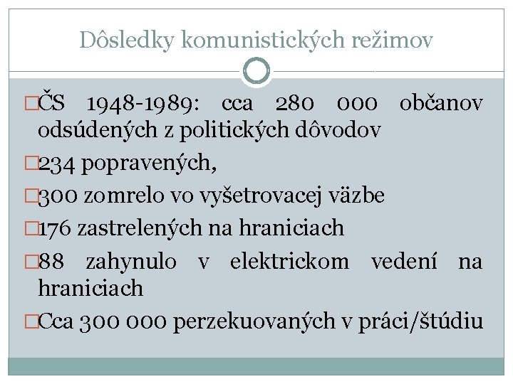 Dôsledky komunistických režimov �ČS 1948 -1989: cca 280 000 občanov odsúdených z politických dôvodov