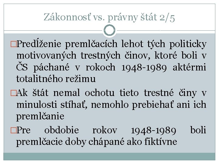 Zákonnosť vs. právny štát 2/5 �Predĺženie premlčacích lehot tých politicky motivovaných trestných činov, ktoré