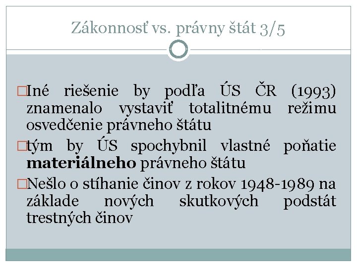 Zákonnosť vs. právny štát 3/5 �Iné riešenie by podľa ÚS ČR (1993) znamenalo vystaviť