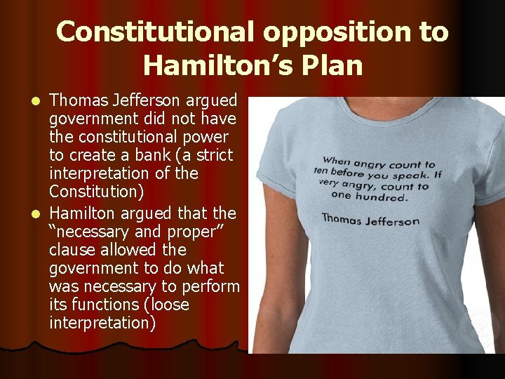 Constitutional opposition to Hamilton’s Plan Thomas Jefferson argued government did not have the constitutional
