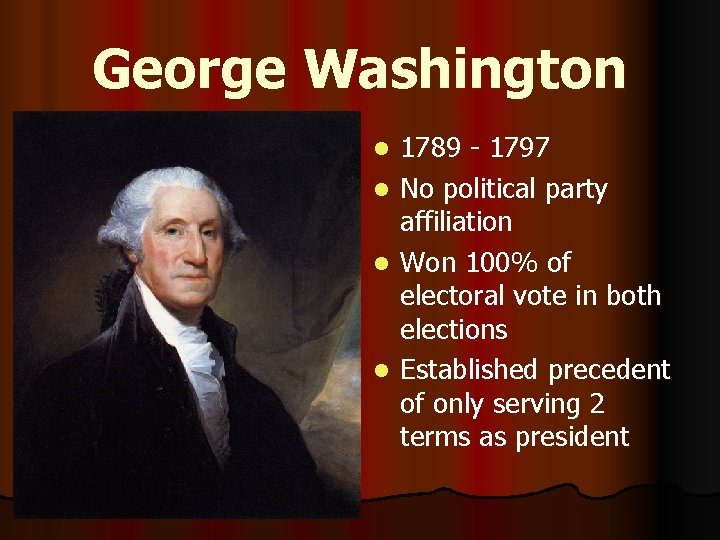 George Washington l l 1789 - 1797 No political party affiliation Won 100% of