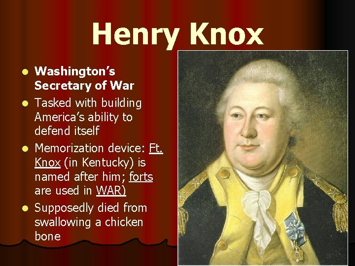 Henry Knox Washington’s Secretary of War l Tasked with building America’s ability to defend