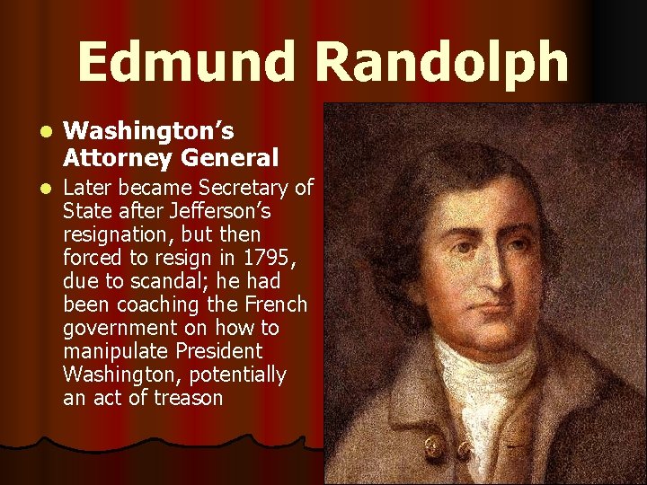 Edmund Randolph l Washington’s Attorney General l Later became Secretary of State after Jefferson’s