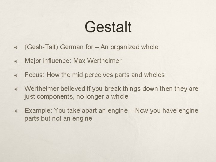 Gestalt (Gesh-Talt) German for – An organized whole Major influence: Max Wertheimer Focus: How