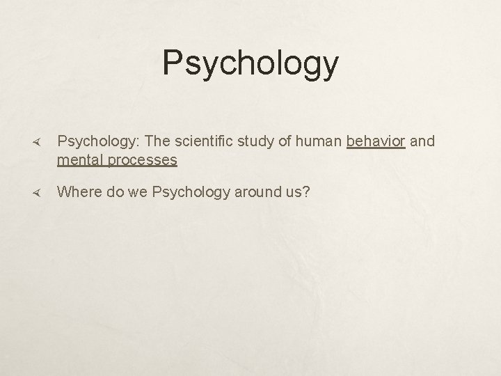 Psychology Psychology: The scientific study of human behavior and mental processes Where do we