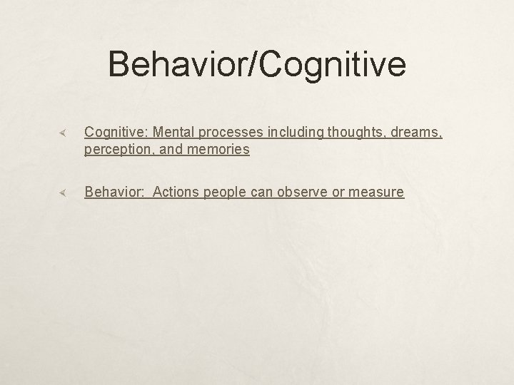 Behavior/Cognitive Cognitive: Mental processes including thoughts, dreams, perception, and memories Behavior: Actions people can