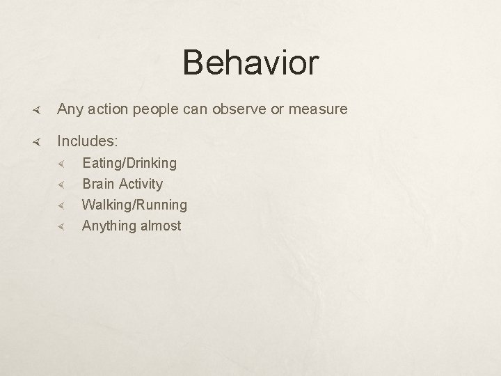 Behavior Any action people can observe or measure Includes: Eating/Drinking Brain Activity Walking/Running Anything