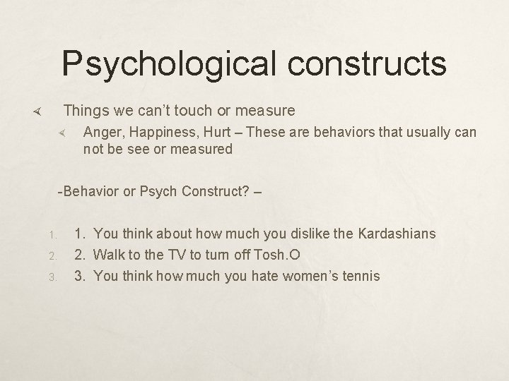 Psychological constructs Things we can’t touch or measure Anger, Happiness, Hurt – These are
